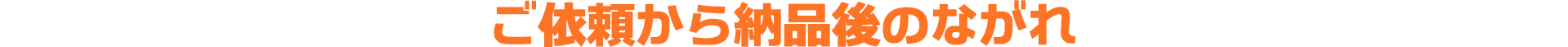 ご依頼から納品までの流れ